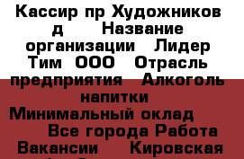 Кассир пр.Художников д.45 › Название организации ­ Лидер Тим, ООО › Отрасль предприятия ­ Алкоголь, напитки › Минимальный оклад ­ 24 450 - Все города Работа » Вакансии   . Кировская обл.,Соломинцы д.
